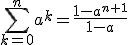 \sum_{k=0}^n a^k=\frac{1-a^{n+1}}{1-a}